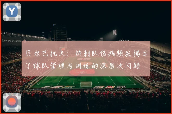 贝尔巴托夫：热刺队伤病频发揭示了球队管理与训练的深层次问题