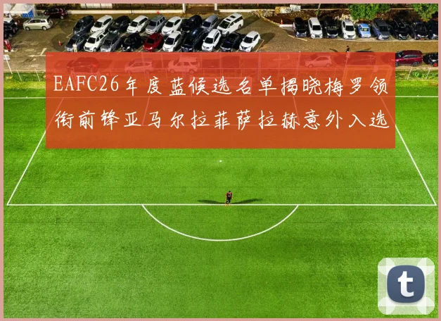 EAFC26年度蓝候选名单揭晓梅罗领衔前锋亚马尔拉菲萨拉赫意外入选中场