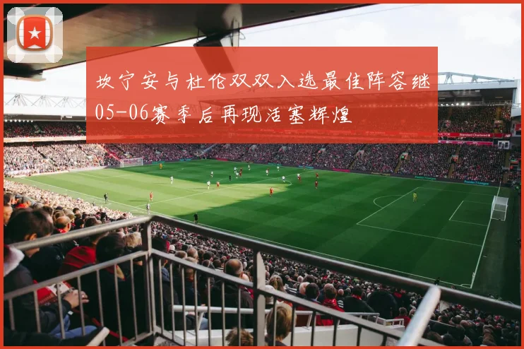 坎宁安与杜伦双双入选最佳阵容继05-06赛季后再现活塞辉煌