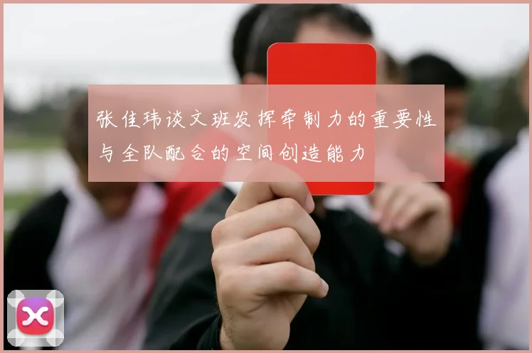 张佳玮谈文班发挥牵制力的重要性与全队配合的空间创造能力