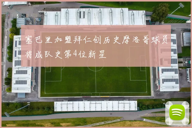 塞巴里加盟拜仁创历史摩洛哥球员将成队史第4位新星
